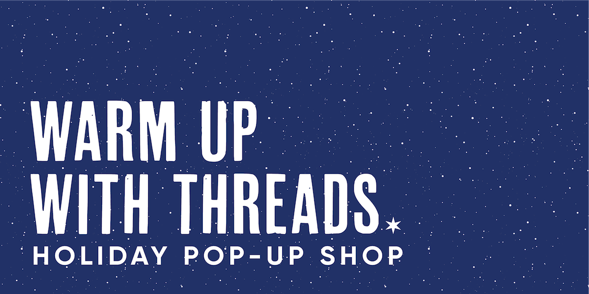 Warm Up with Threads at Our Not-So-Pop-Up Pop-Up Shop